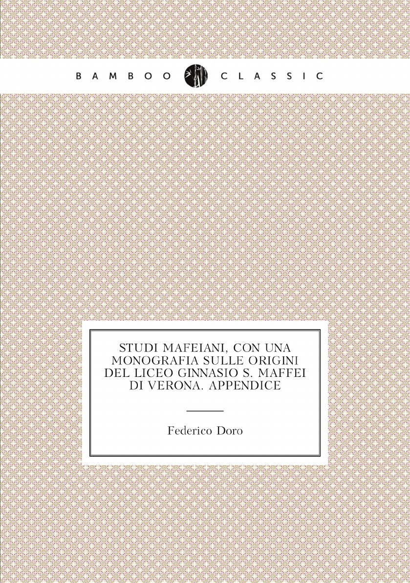

Studi Mafeiani, con una monografia sulle origini del Liceo Ginnasio S. Maffei di Verona