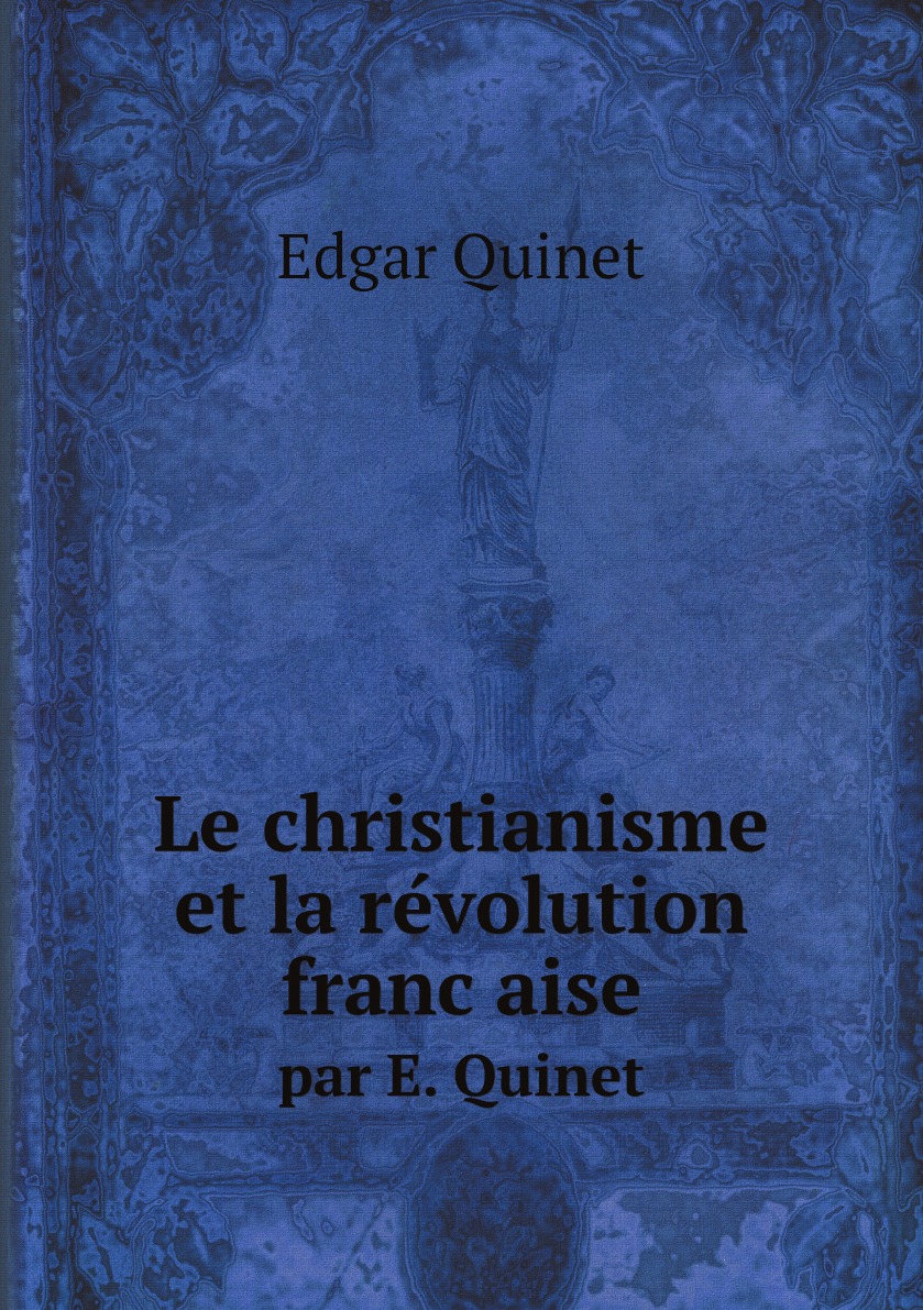 

Le christianisme et la revolution francaise / par E. Quinet