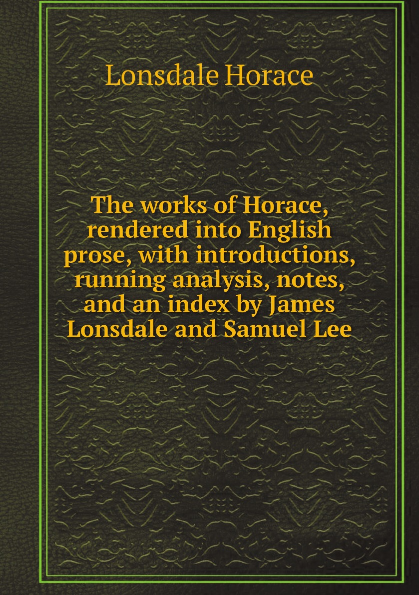 

The works of Horace, rendered into English prose, with introductions, running analysis