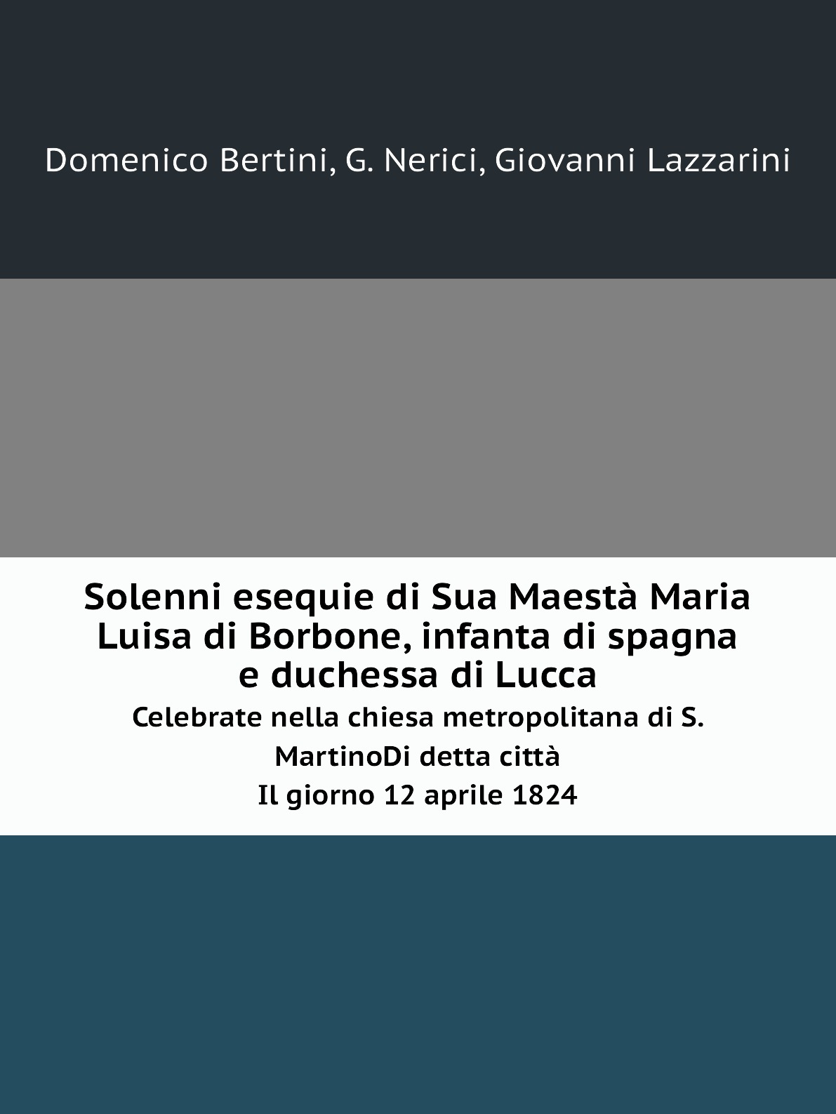 

Solenni esequie di Sua Maesta Maria Luisa di Borbone,infanta di spagna e duchessa di Lucca