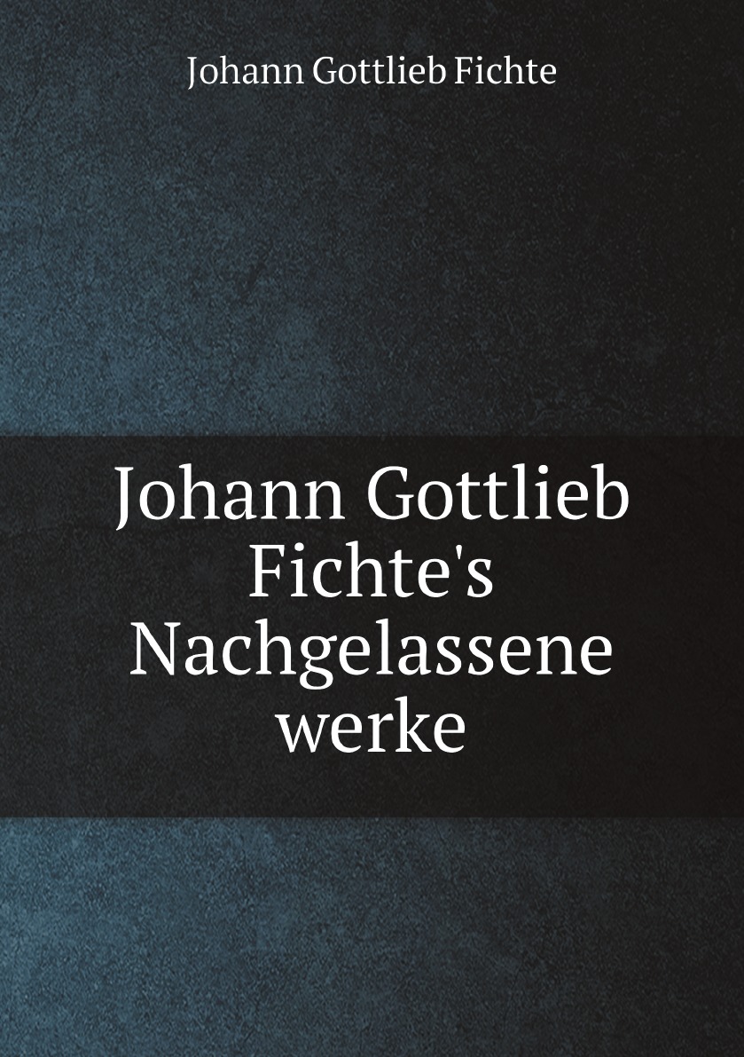 

Johann Gottlieb Fichte's Nachgelassene werke