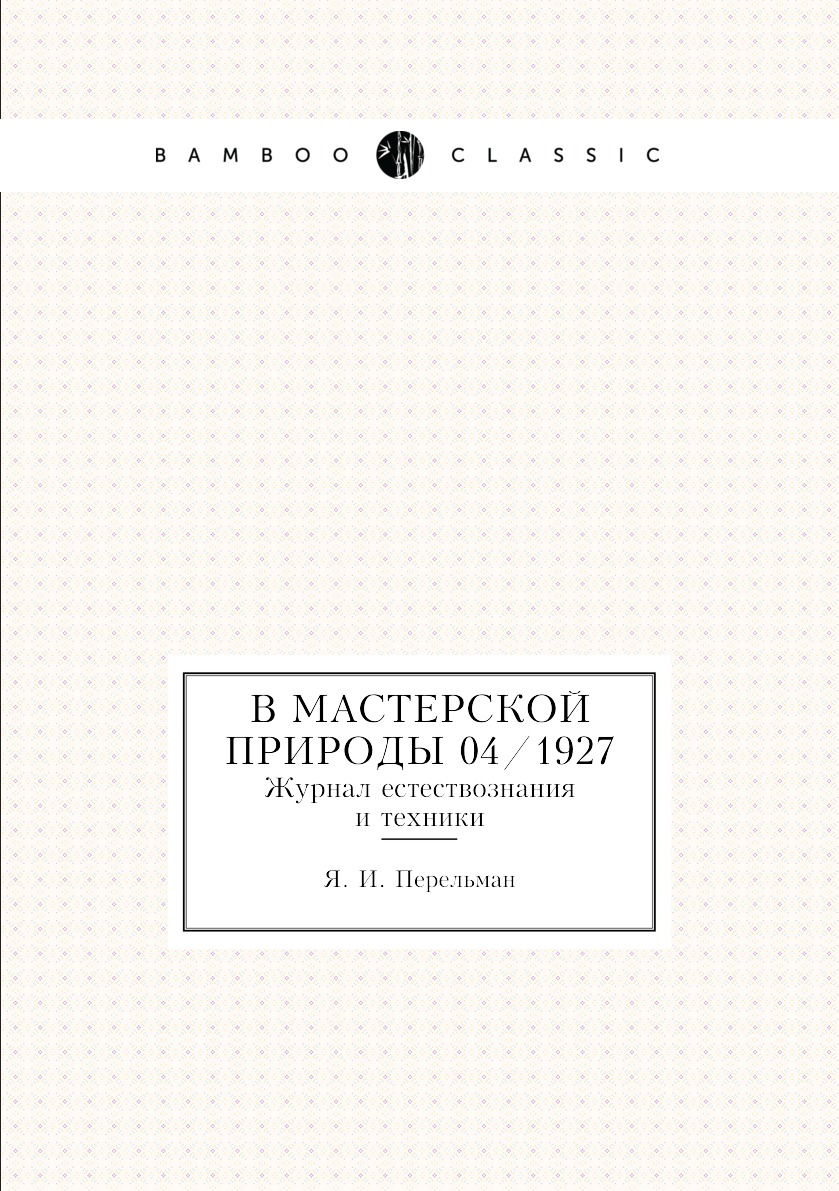 

В мастерской природы 04/1927. Журнал естествознания и техники