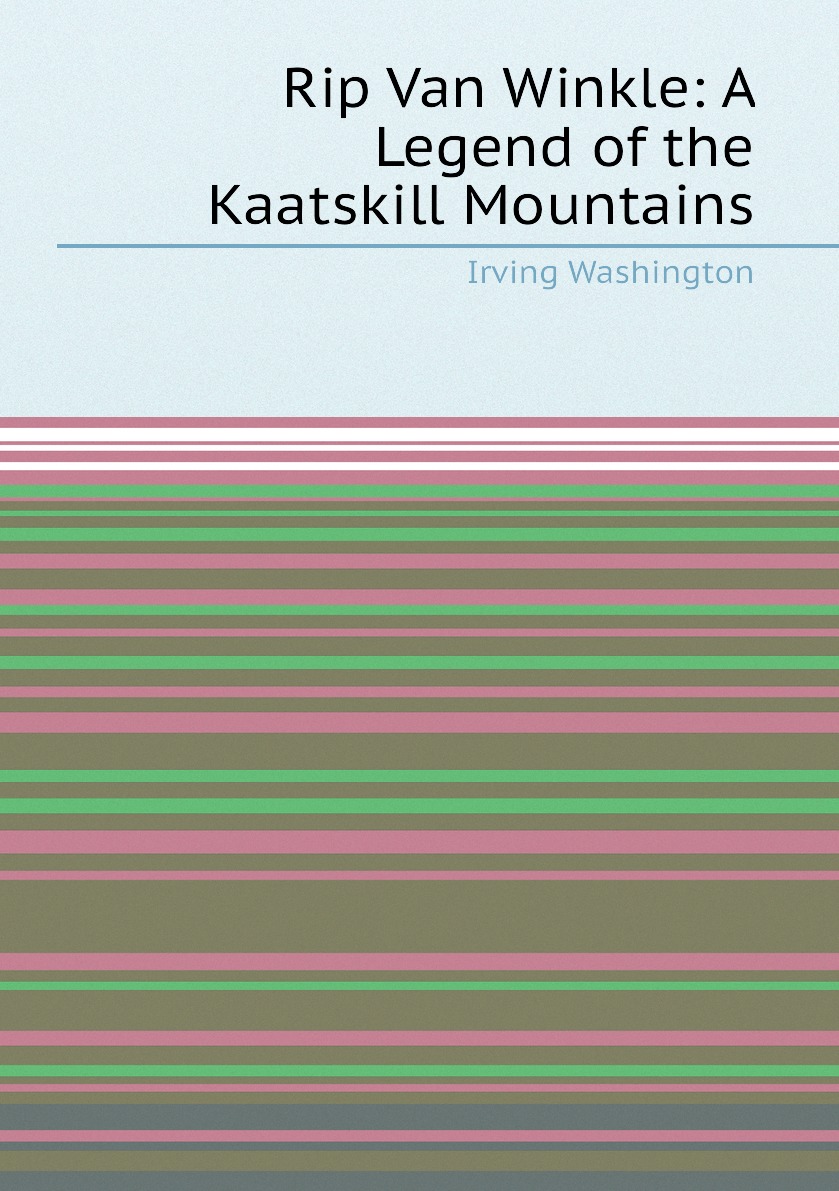 

Rip Van Winkle: A Legend of the Kaatskill Mountains