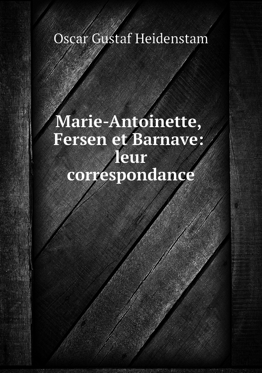 

Marie-Antoinette, Fersen et Barnave: leur correspondance