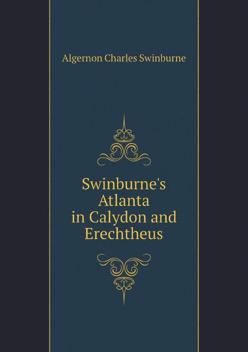 

Swinburne's Atlanta in Calydon and Erechtheus