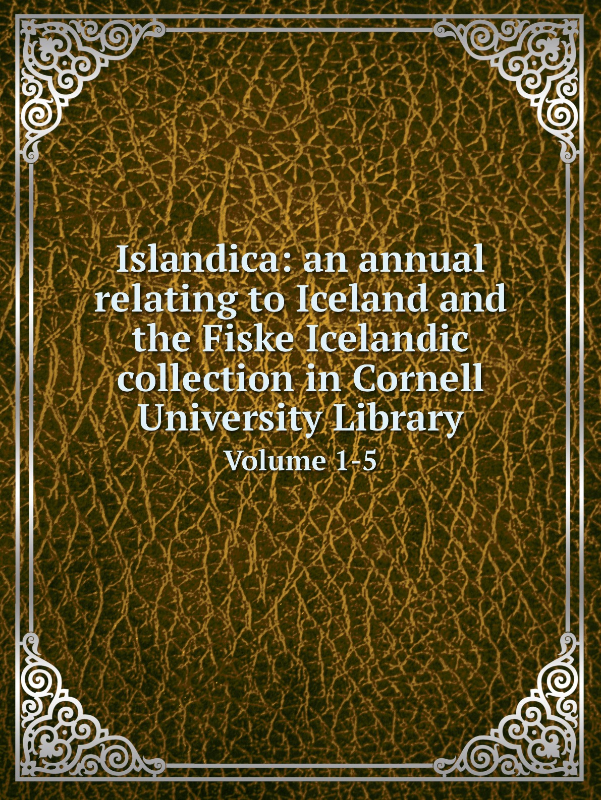 

Islandica:an annual relating to Iceland and the Fiske Icelandic collection in Cornell