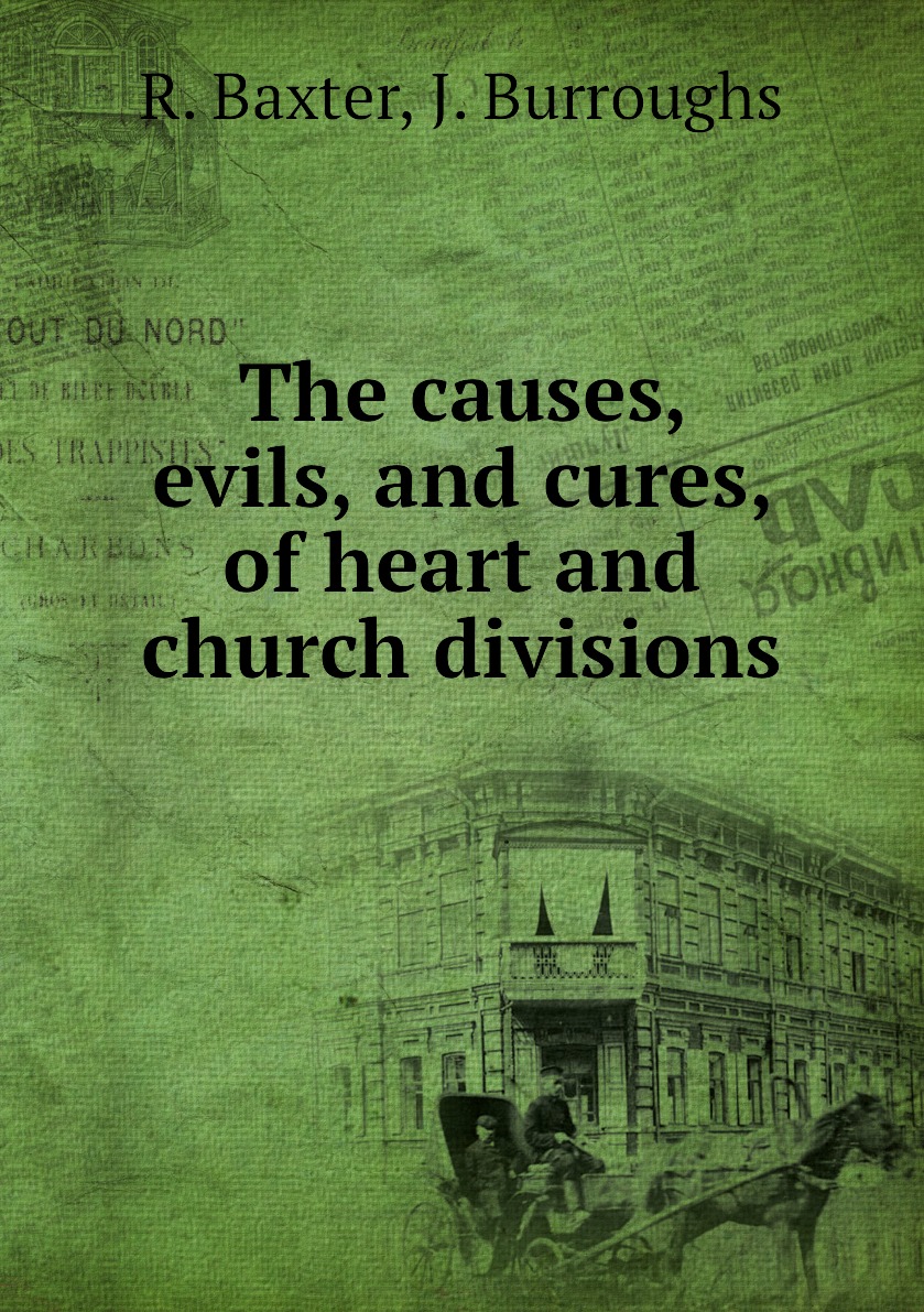 

The causes, evils, and cures, of heart and church divisions