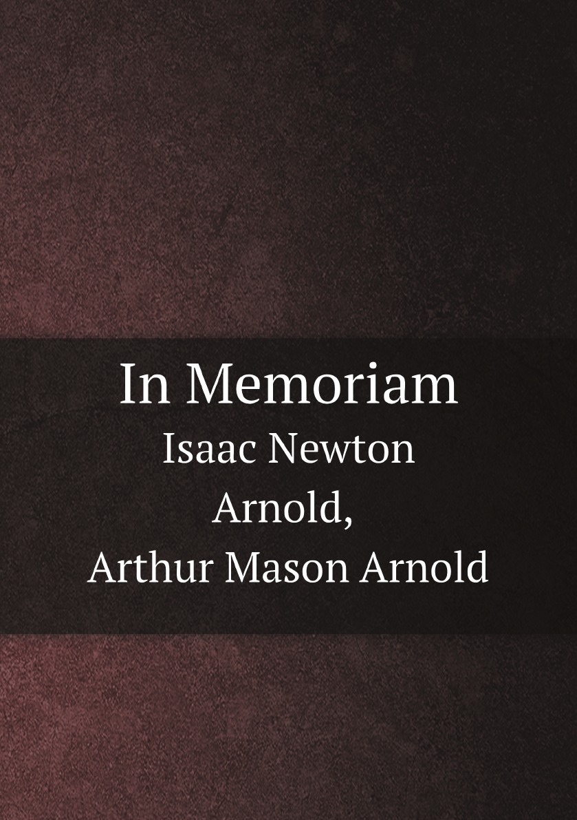 

In Memoriam, Isaac Newton Arnold, Arthur Mason Arnold