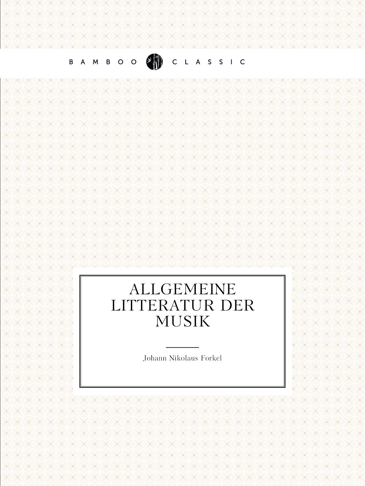 

Allgemeine Litteratur der Musik