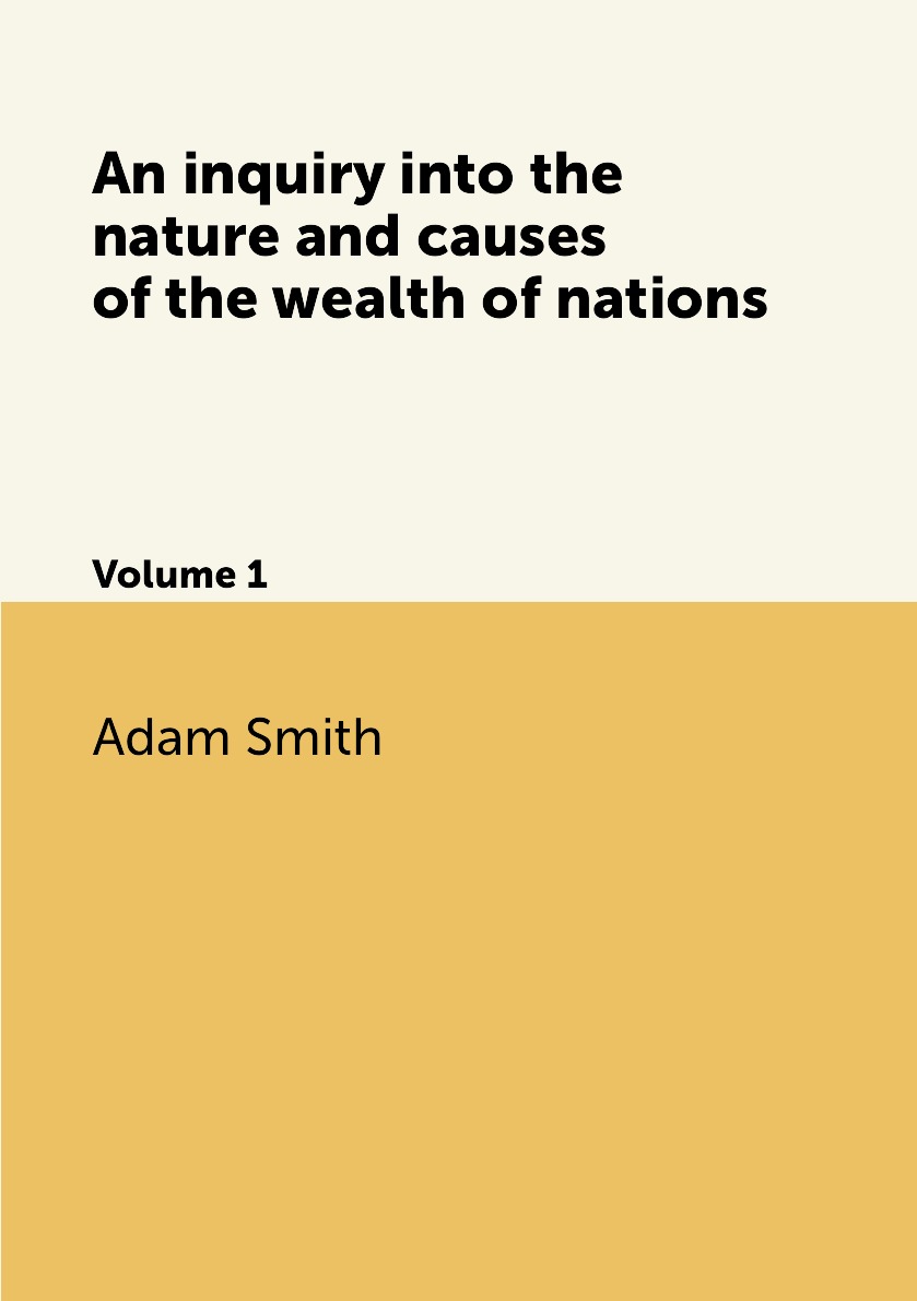 

An inquiry into the nature and causes of the wealth of nations