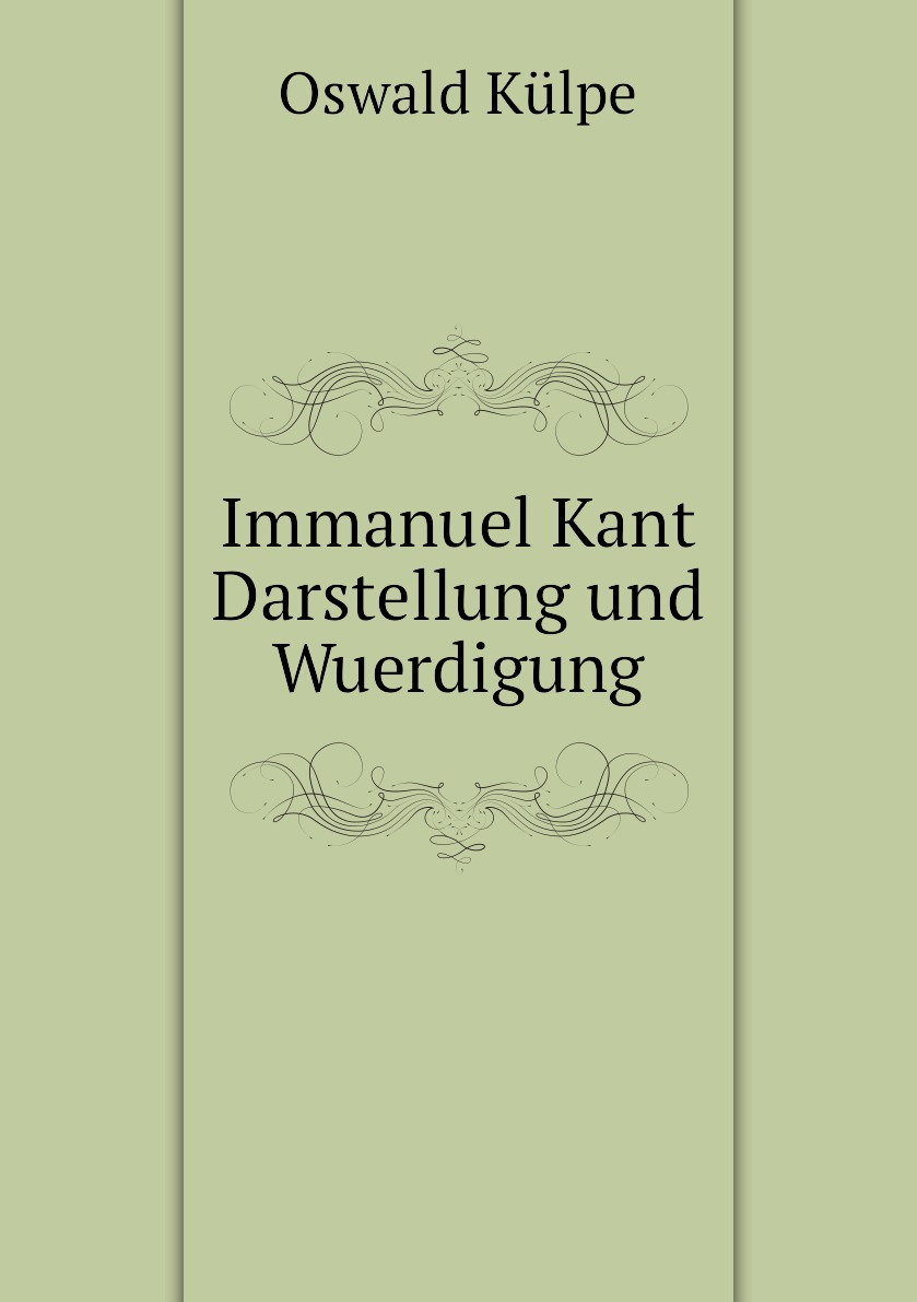 

Immanuel Kant Darstellung und Wuerdigung