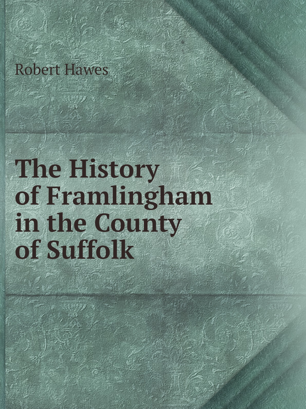 

The History of Framlingham in the County of Suffolk