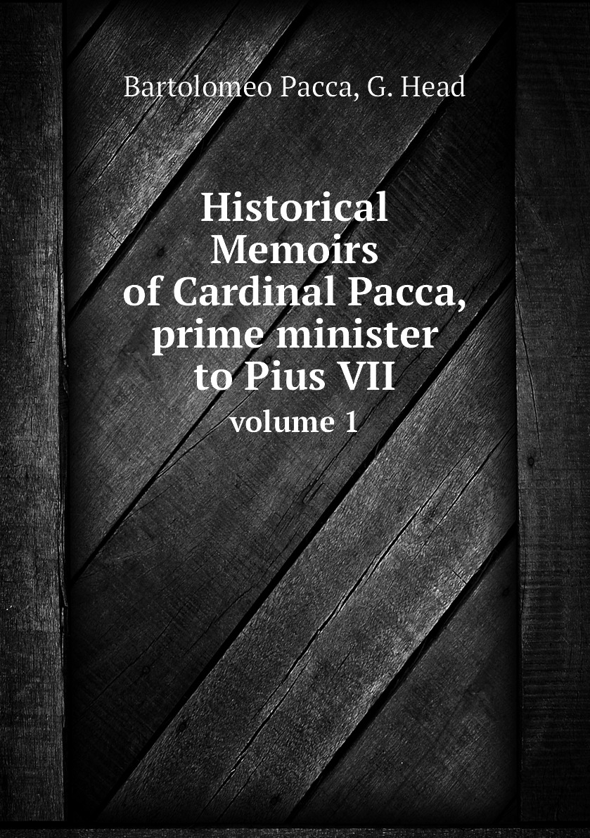 

Historical Memoirs of Cardinal Pacca, prime minister to Pius VII