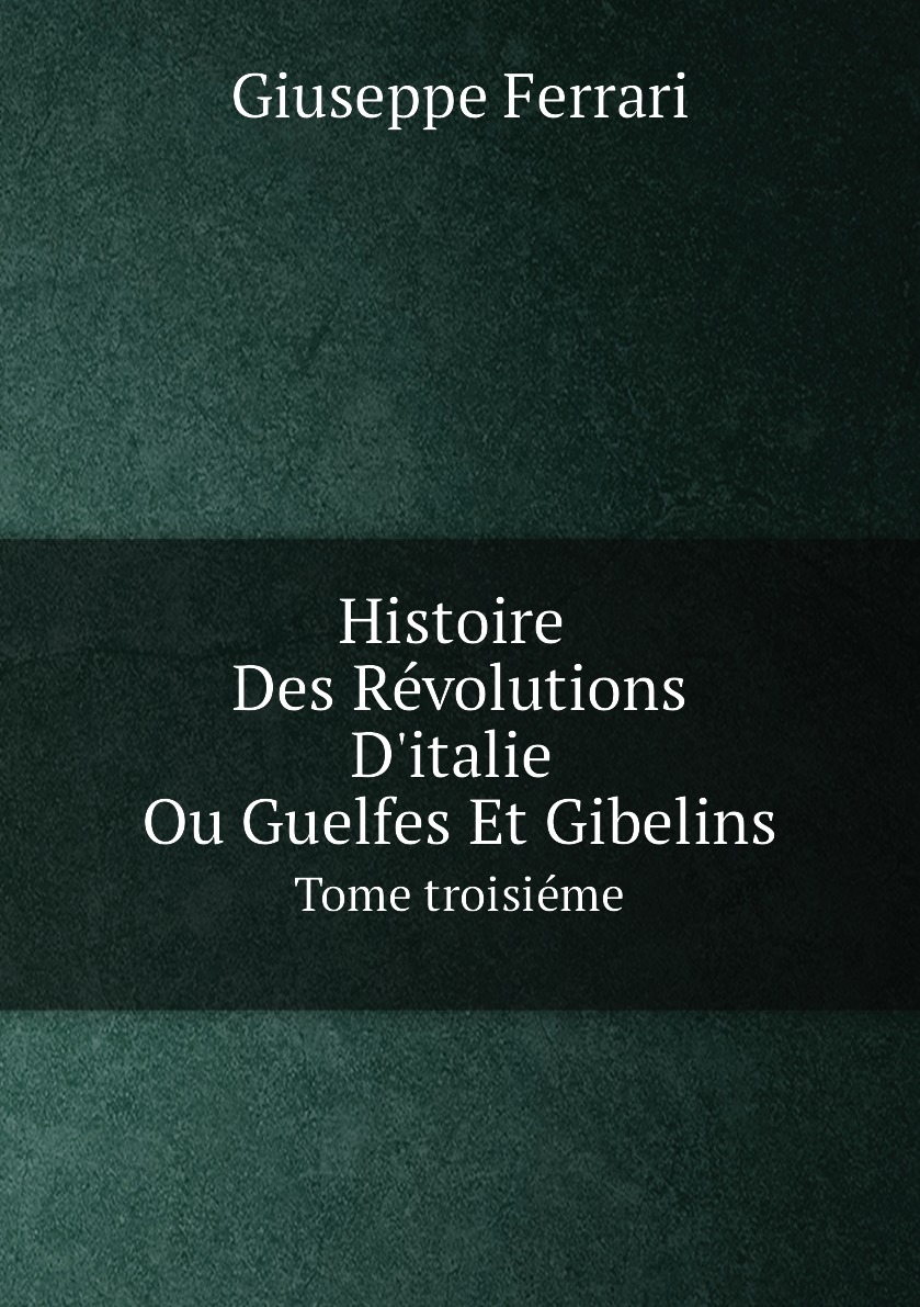 

Histoire Des Revolutions D'italie Ou Guelfes Et Gibelins