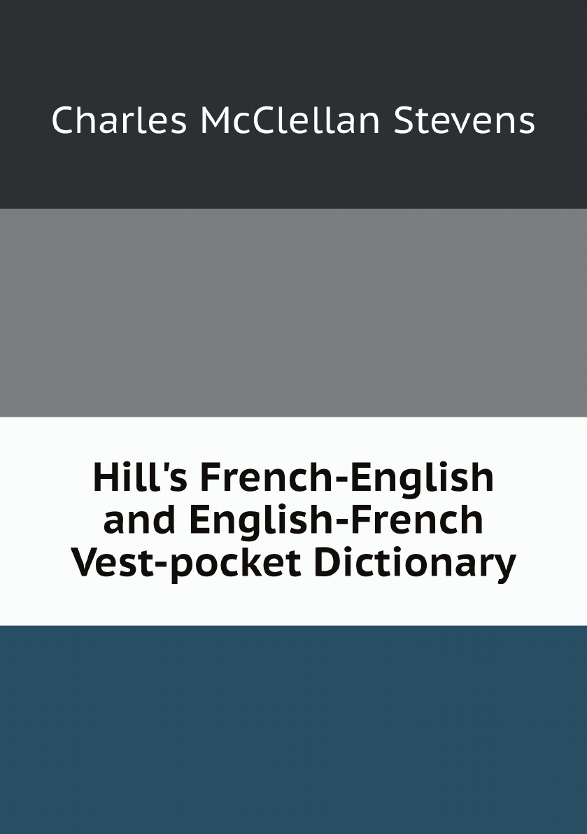 

Hill's French-English and English-French Vest-pocket Dictionary: With .