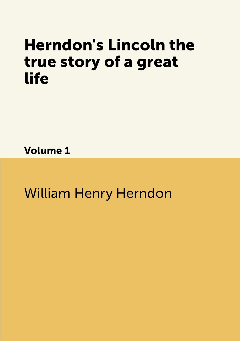 

Herndon's Lincoln the true story of a great life