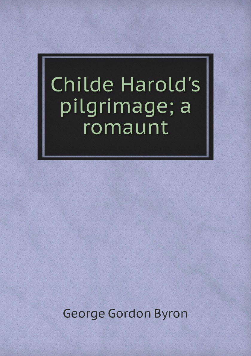 

Childe Harold's pilgrimage; a romaunt