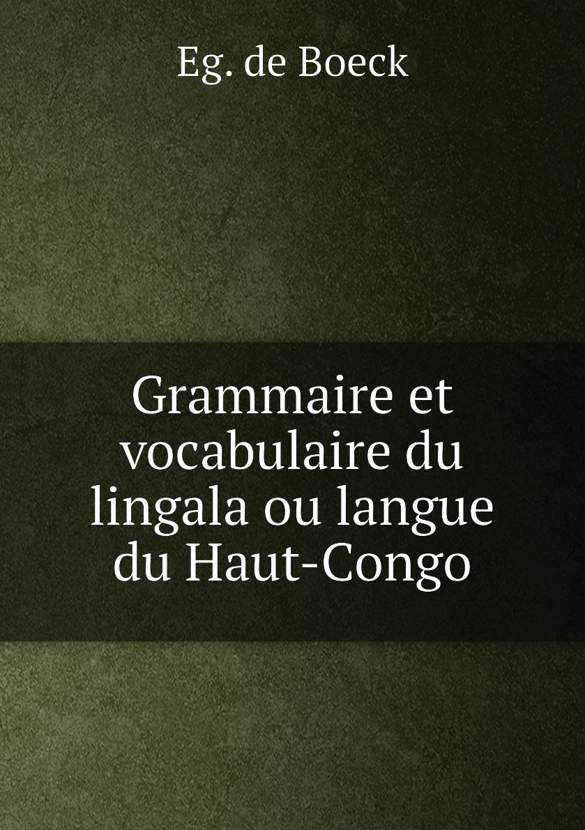 

Grammaire et vocabulaire du lingala ou langue du Haut-Congo