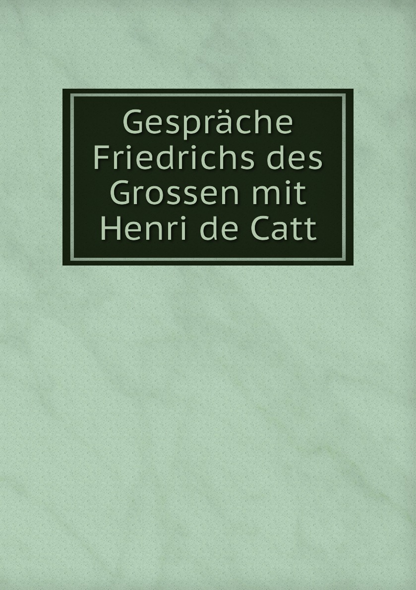 

Gesprache Friedrichs des Grossen mit Henri de Catt