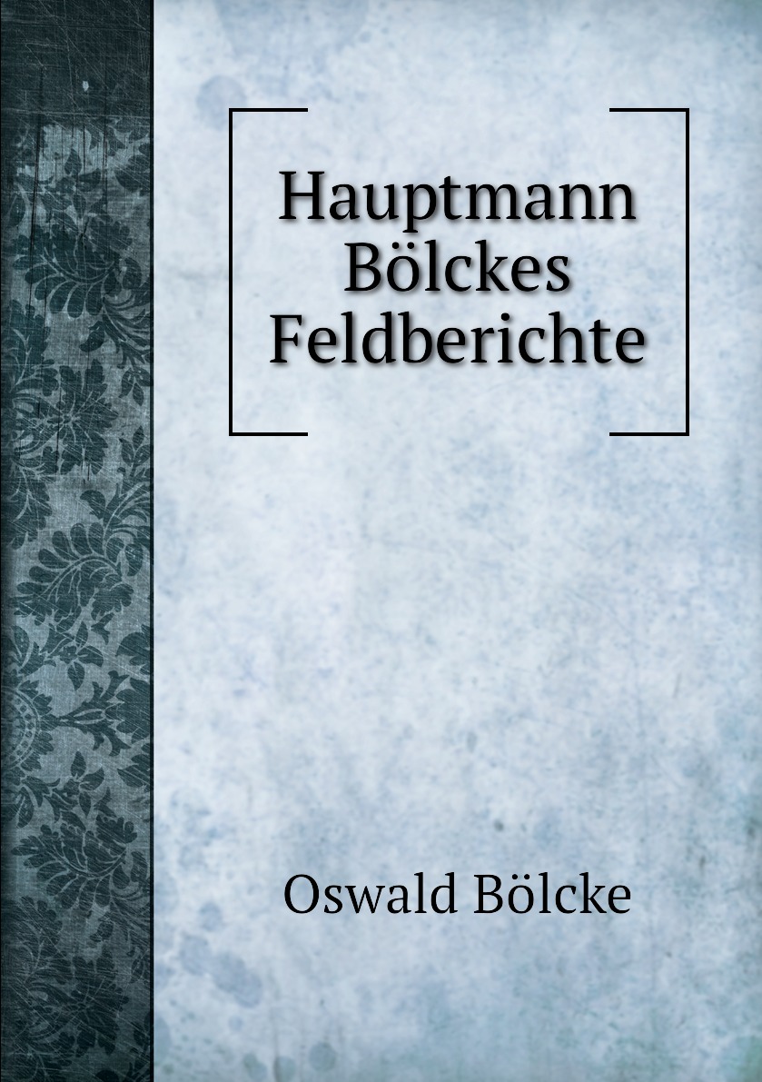 

Hauptmann Bolckes Feldberichte