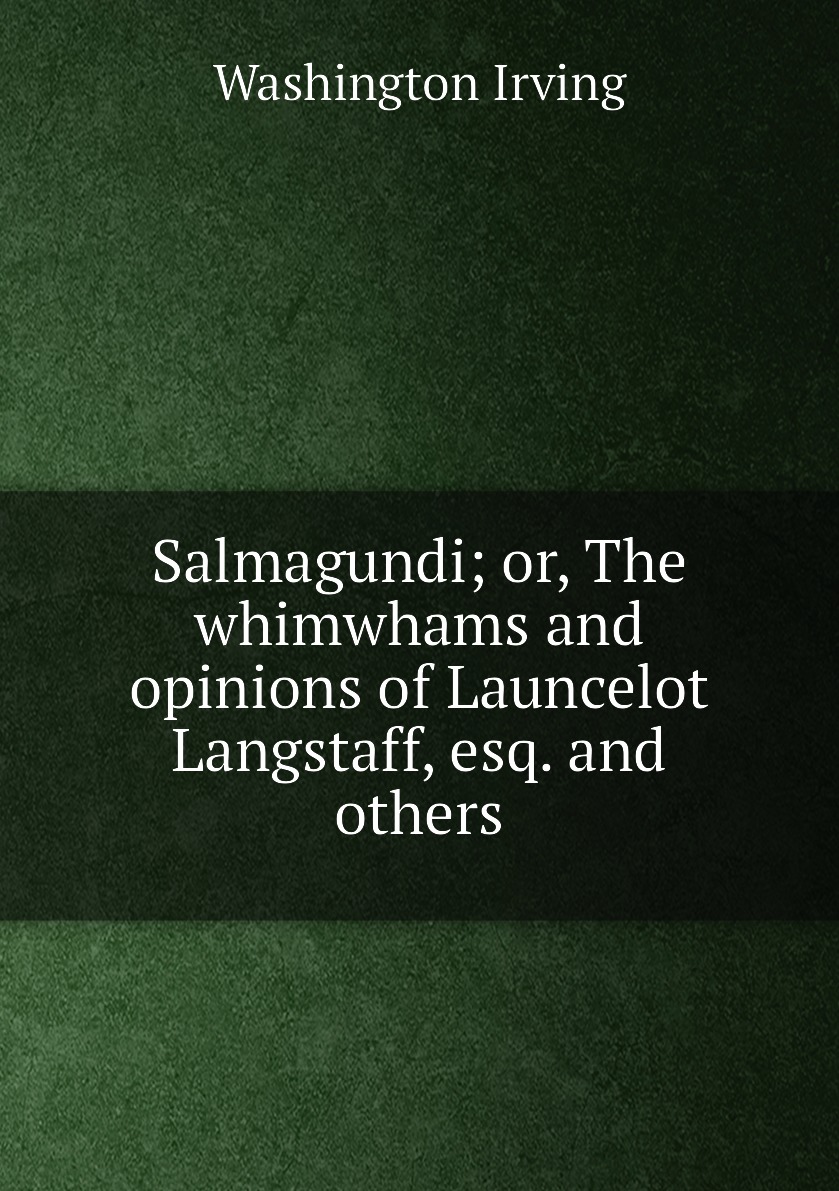 

Salmagundi; or, The whimwhams and opinions of Launcelot Langstaff, esq. and others