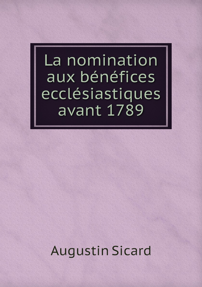 

La nomination aux benefices ecclesiastiques avant 1789