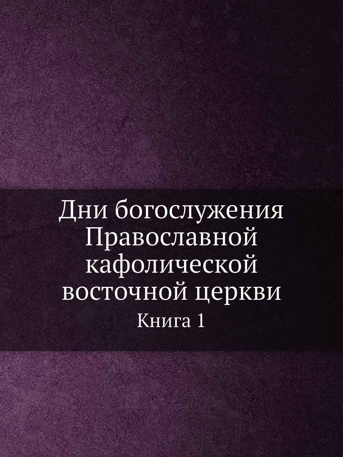 

Дни богослужения Православной кафолической восточной церкви. Книга 1