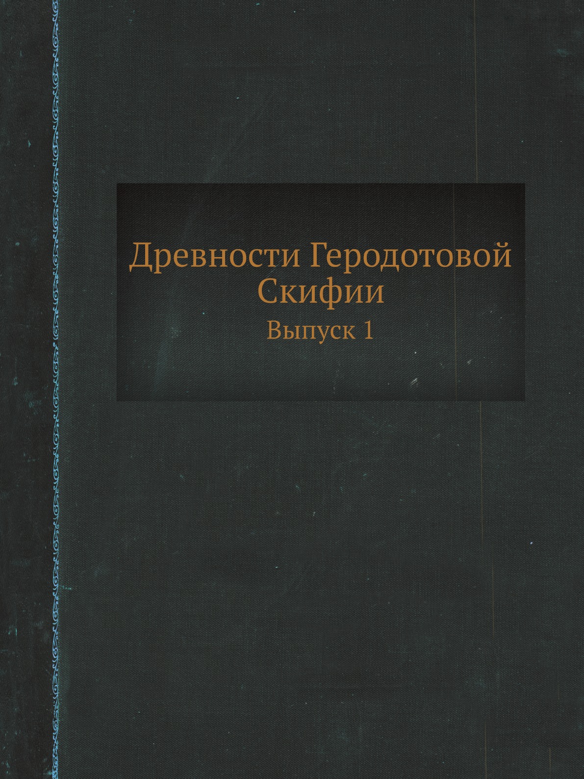 

Древности Геродотовой Скифии. Выпуск 1