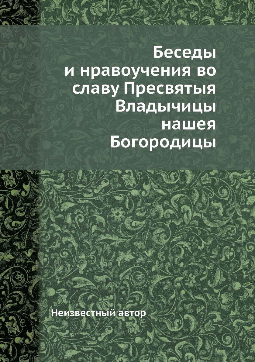 

Беседы и нравоучения во славу Пресвятыя Владычицы нашея Богородицы