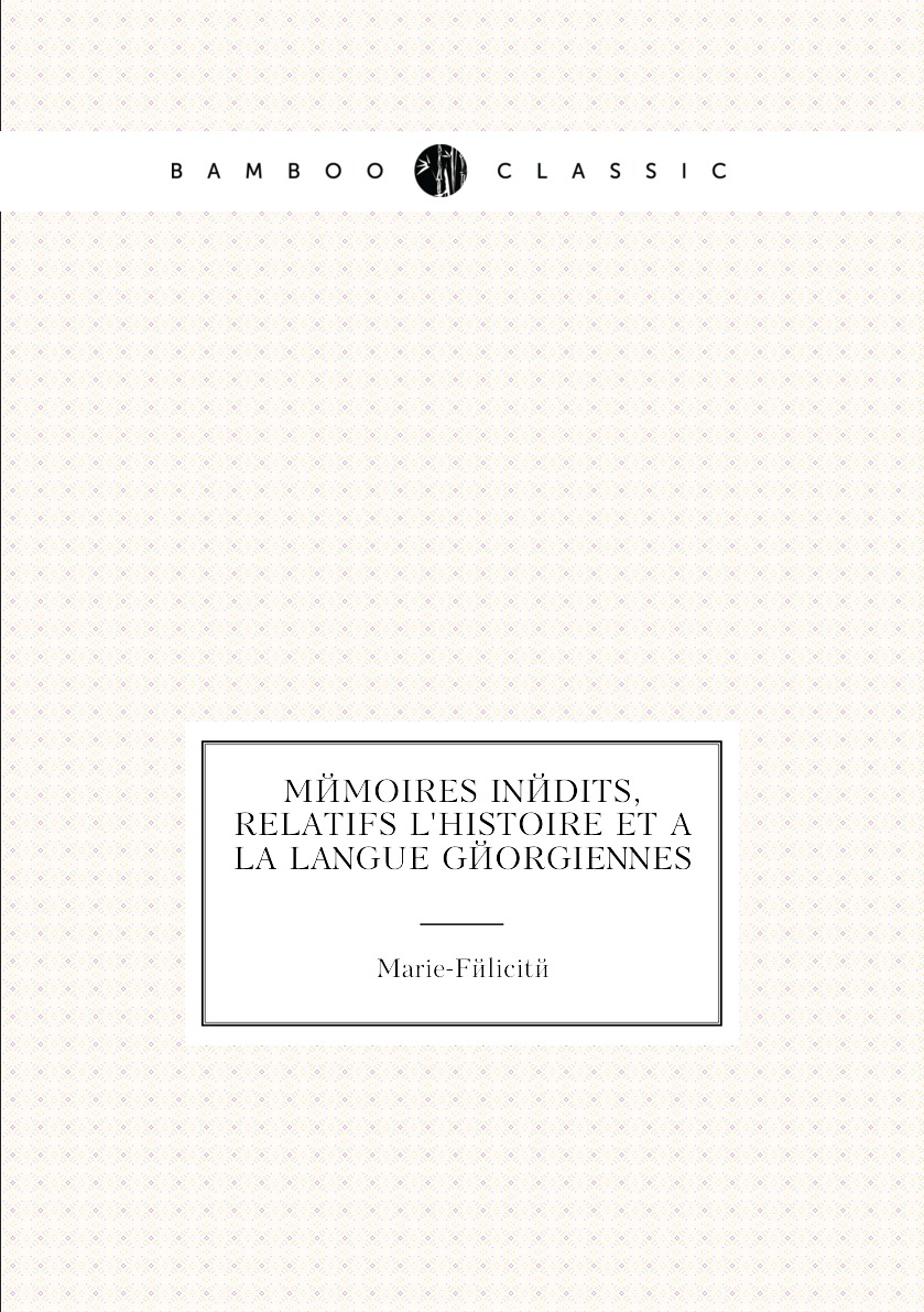 

Memoires inedits, relatifs l'histoire et a la langue georgiennes