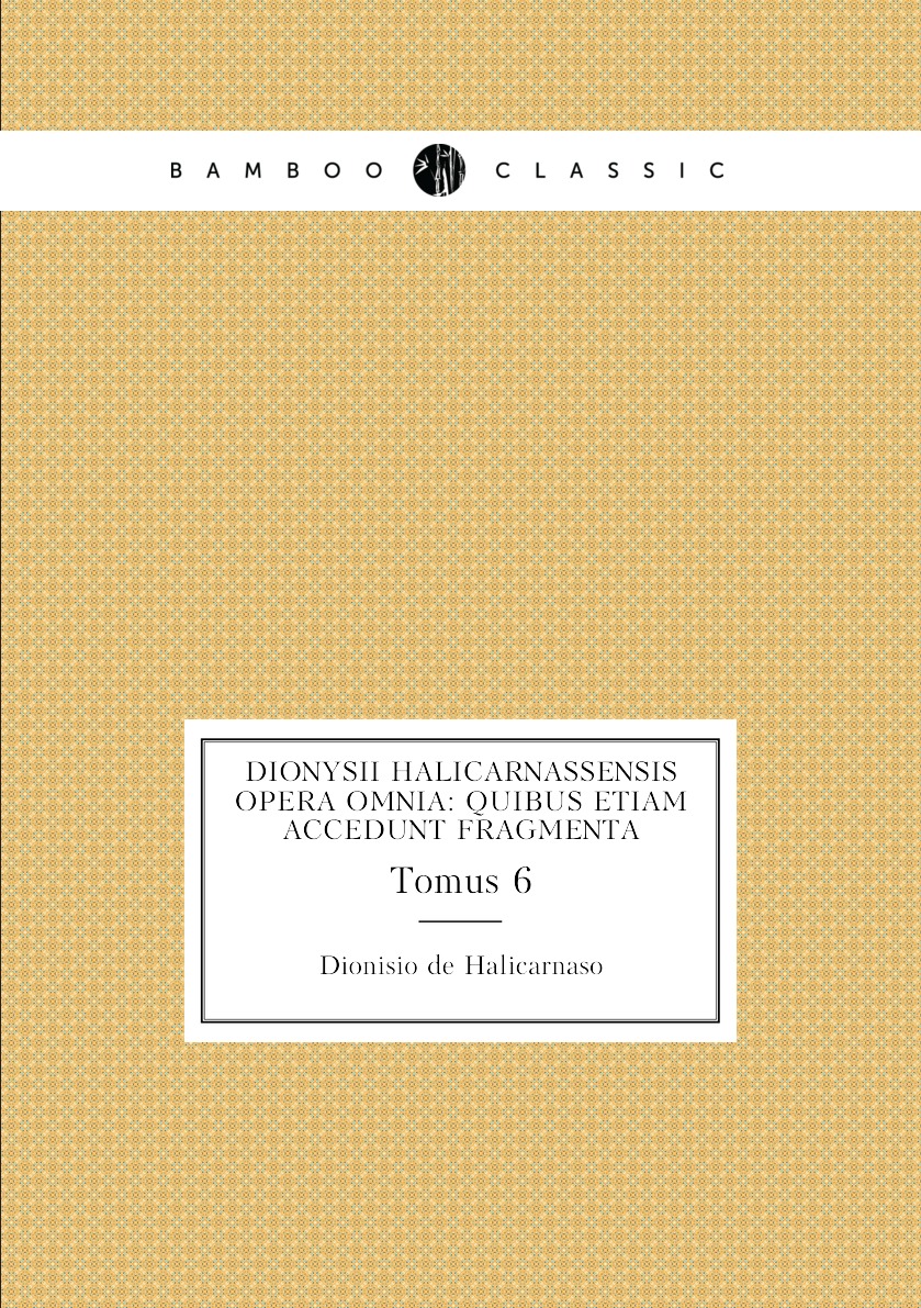 

Dionysii Halicarnassensis Opera Omnia: quibus etiam accedunt fragmenta