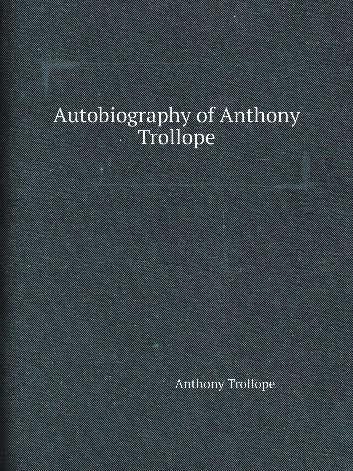 

Autobiography of Anthony Trollope