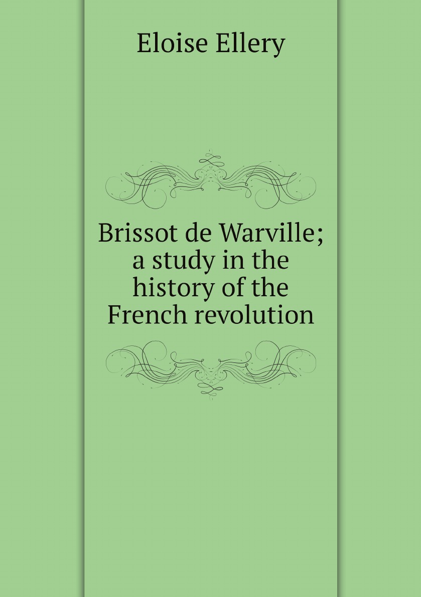 

Brissot de Warville; a study in the history of the French revolution