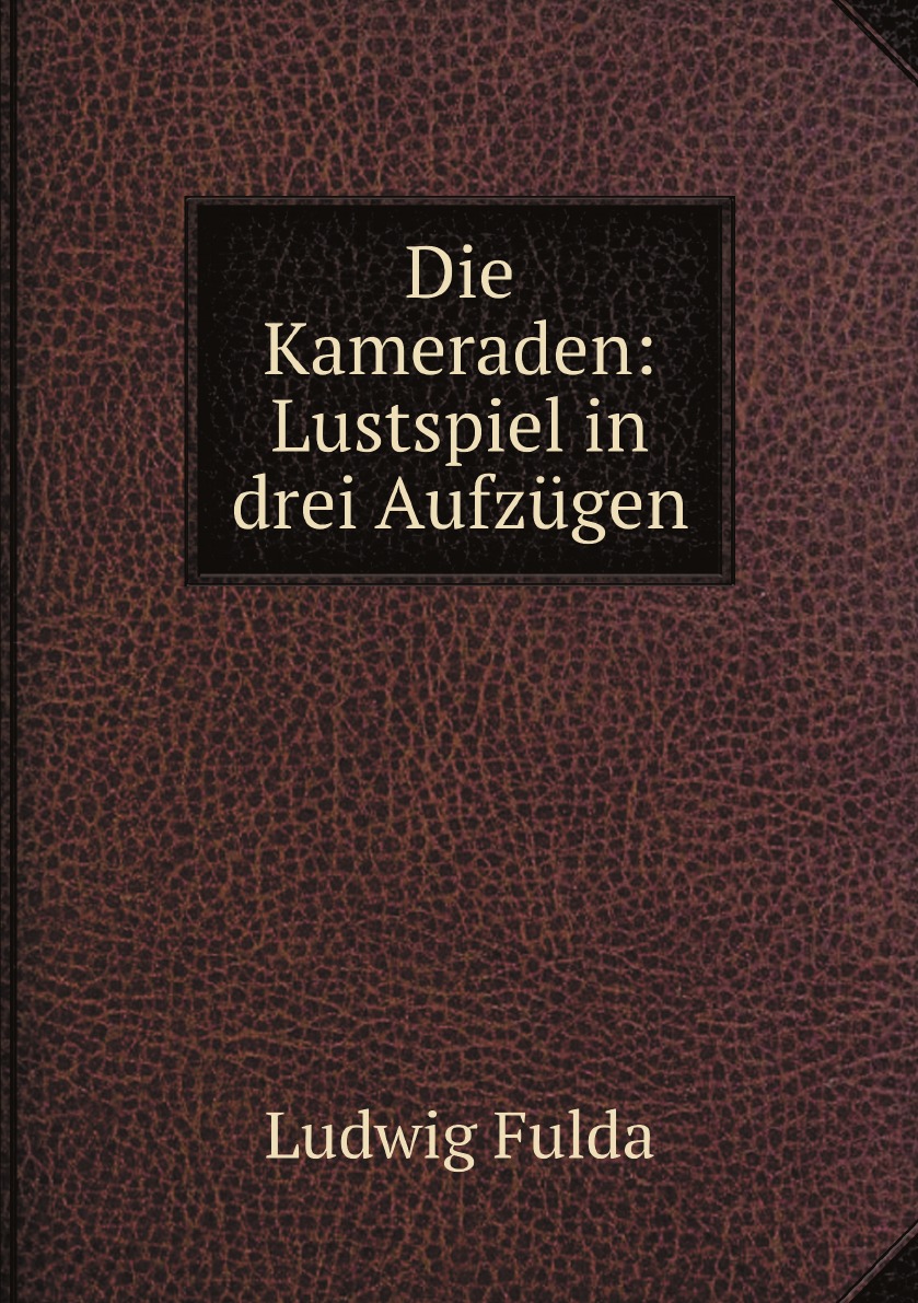 

Die Kameraden: Lustspiel in drei Aufzugen