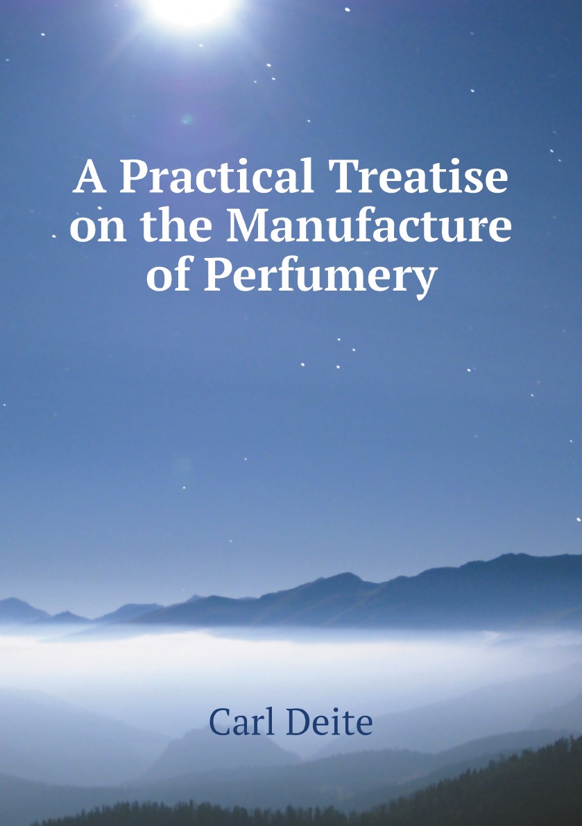 

A Practical Treatise on the Manufacture of Perfumery