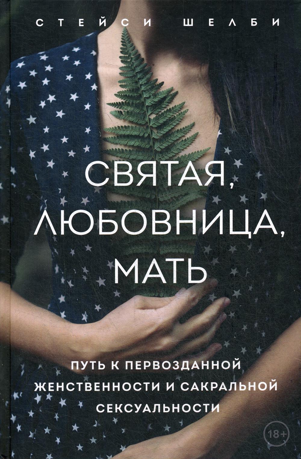 

Книга Святая, любовница, мать. Путь к первозданной женственности и сакральной сексуальн...