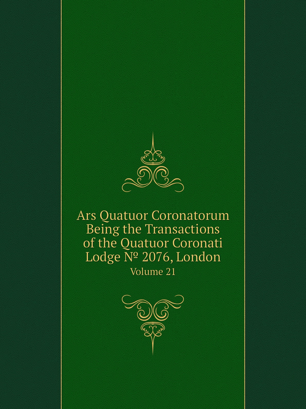 

Ars Quatuor Coronatorum Being the Transactions of the Quatuor Coronati Lodge № 2076,London