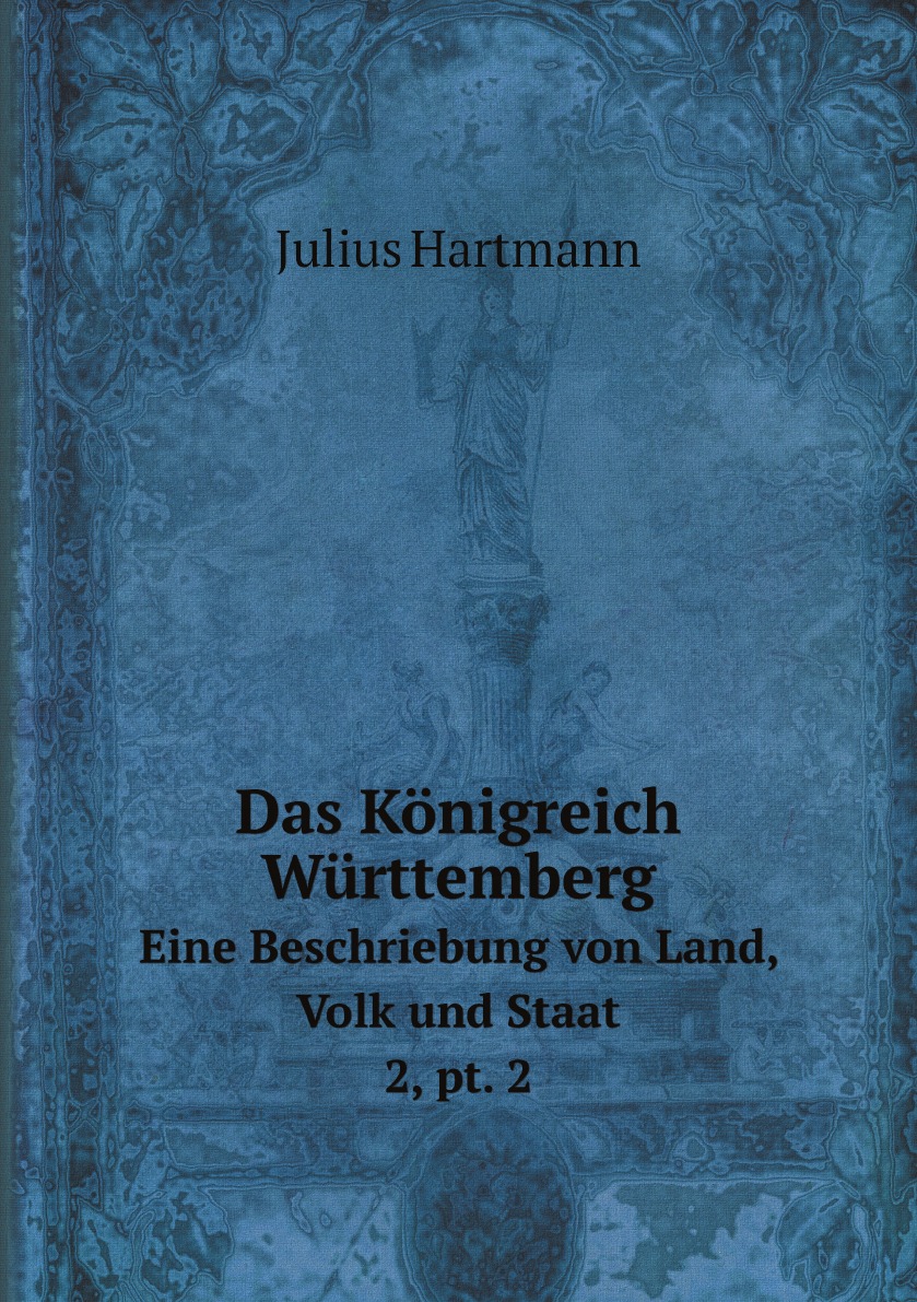 

Das Konigreich Wurttemberg: Eine Beschriebung von Land, Volk und Staat