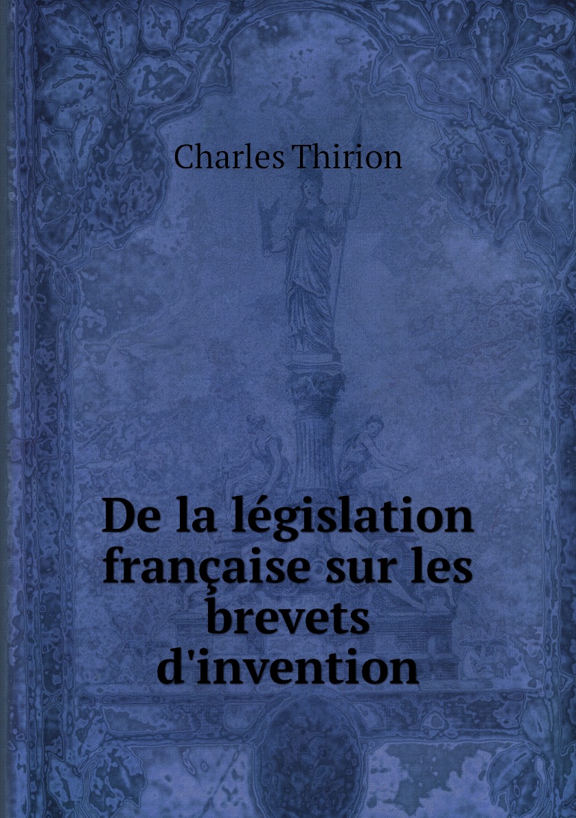 

De la legislation francaise sur les brevets d'invention