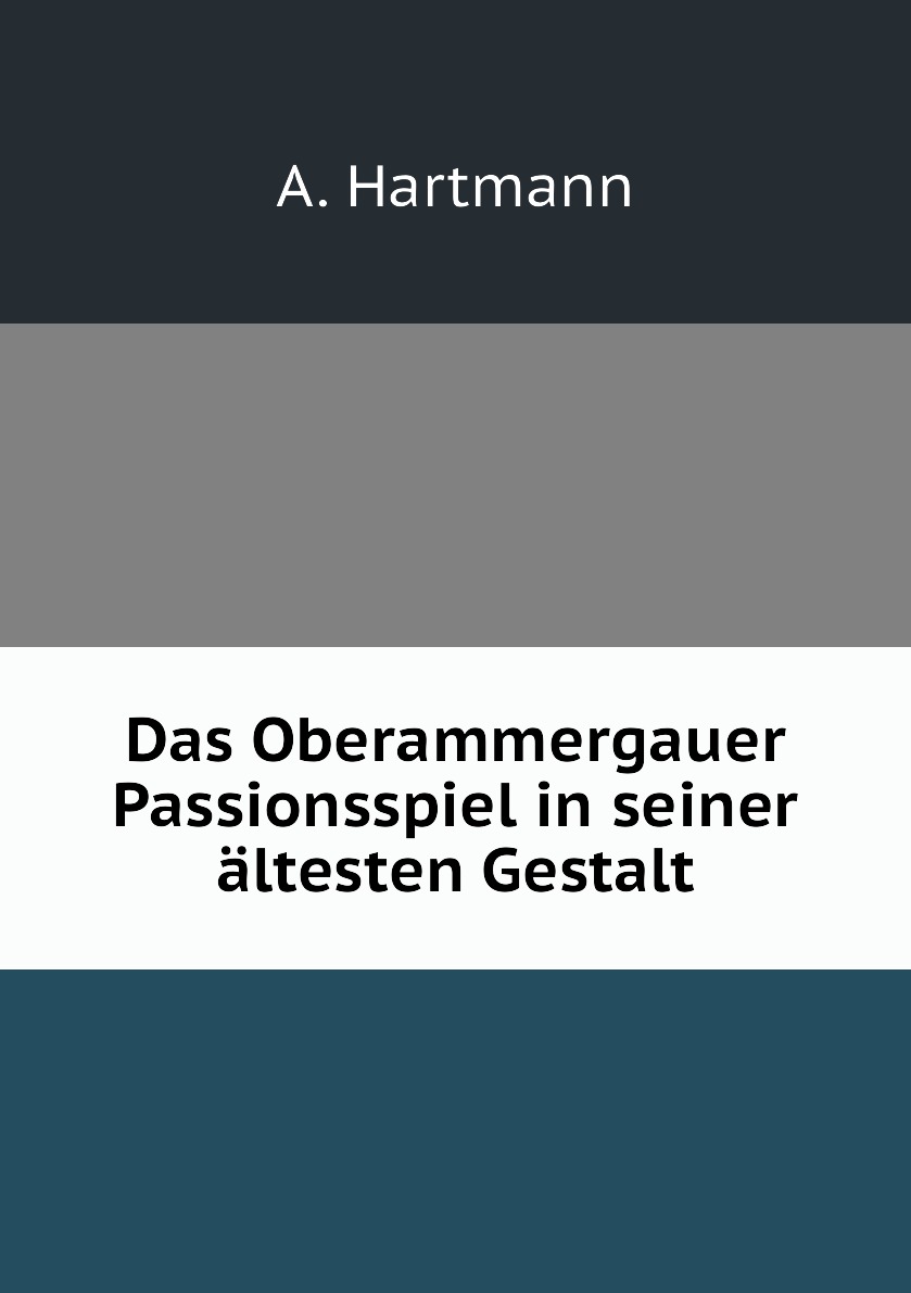 

Das Oberammergauer Passionsspiel in seiner altesten Gestalt