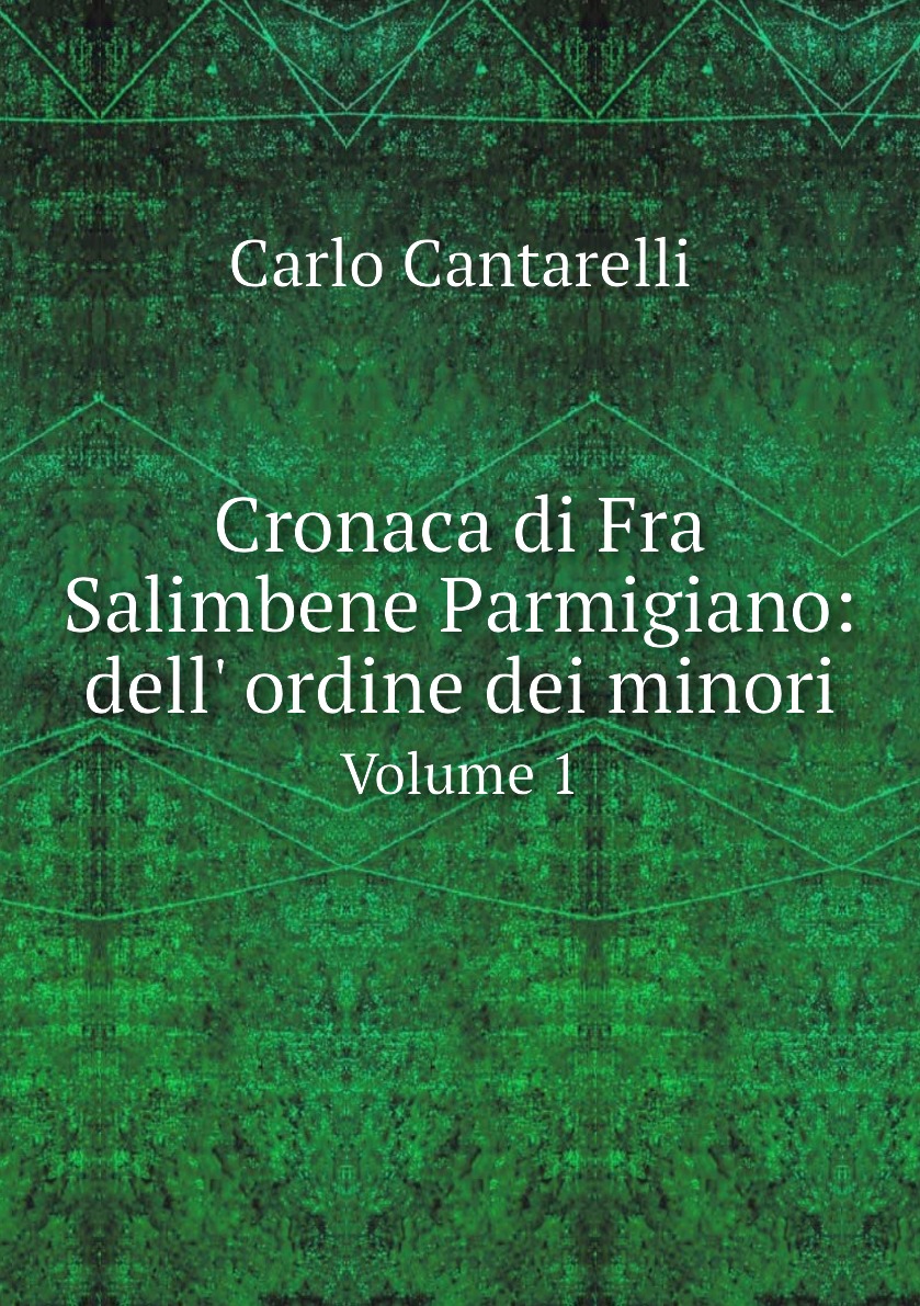 

Cronaca di Fra Salimbene Parmigiano: dell' ordine dei minori
