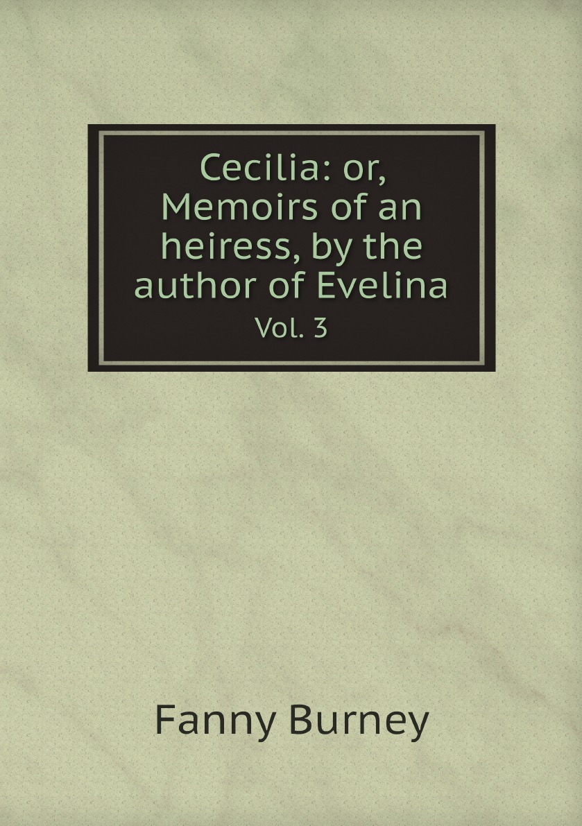 

Cecilia: or, Memoirs of an heiress, by the author of Evelina