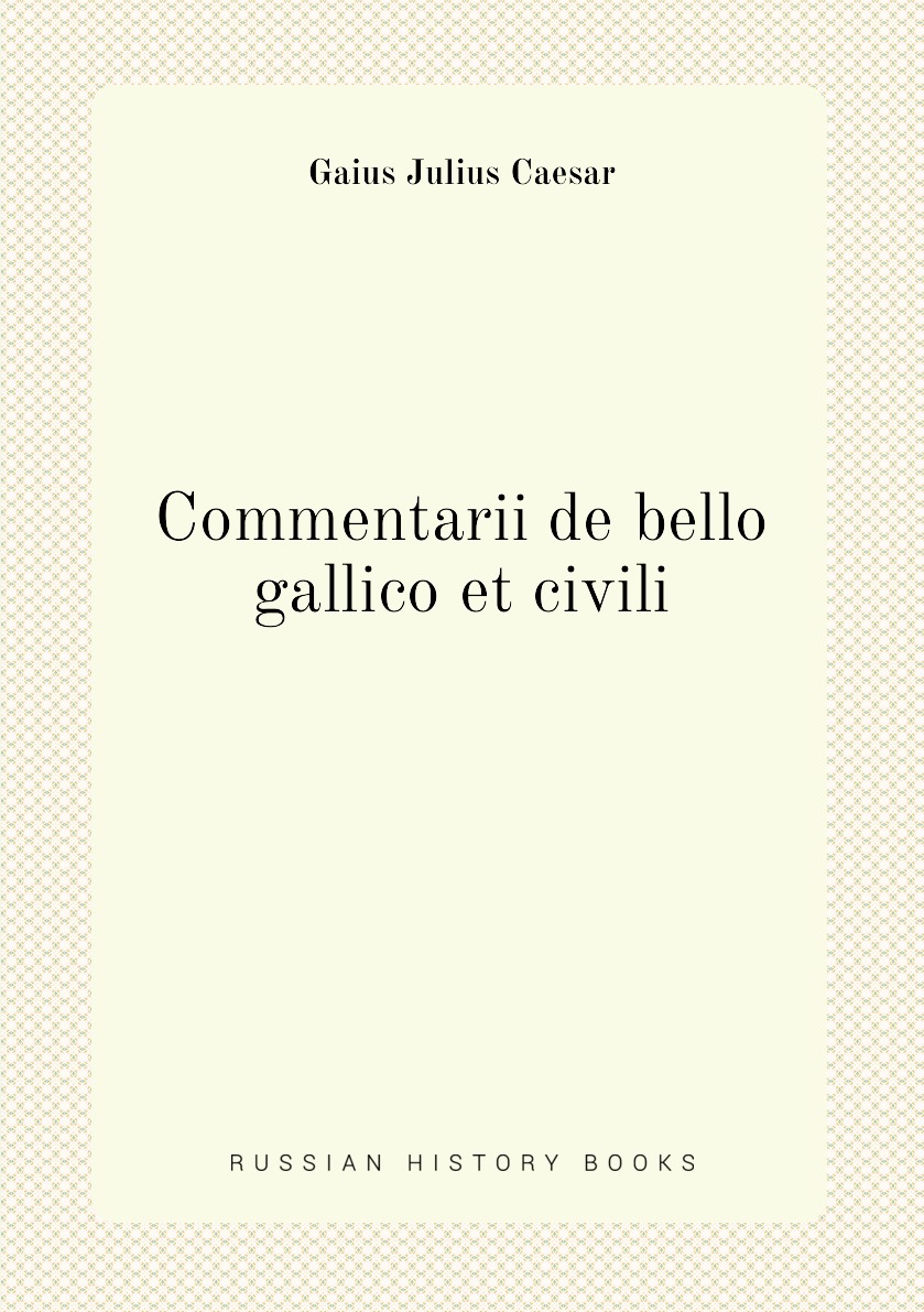 

C. Julii Caesaris Commentarii de bello gallico et civili