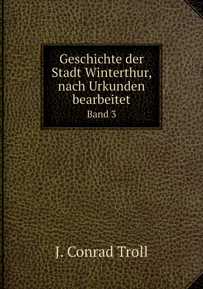 

Geschichte der Stadt Winterthur, nach Urkunden bearbeitet