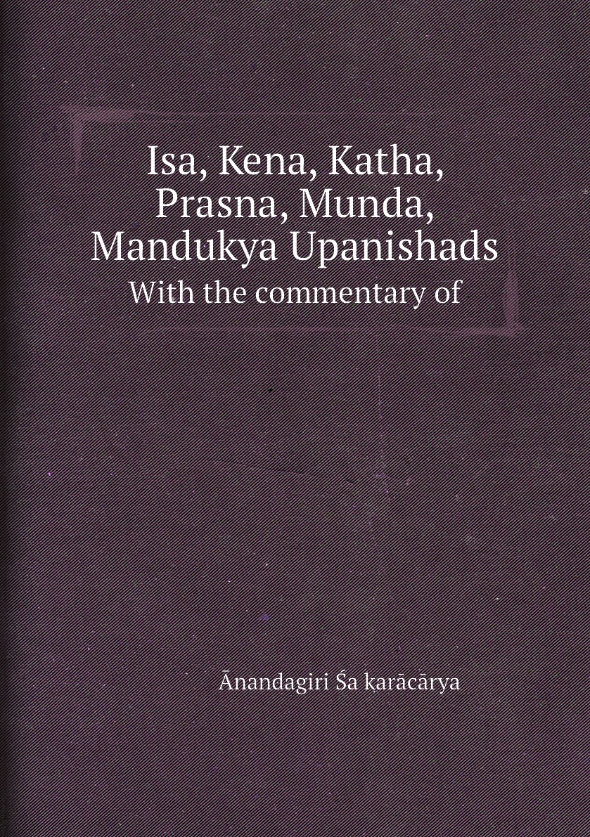 

Isa, Kena, Katha, Prasna, Munda, Mandukya Upanishads