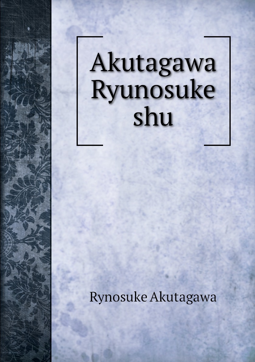 

Akutagawa Ryunosuke shu