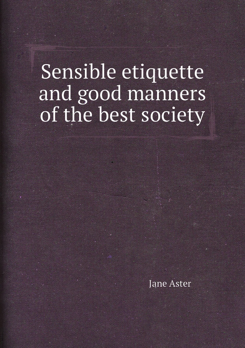 

Sensible etiquette and good manners of the best society