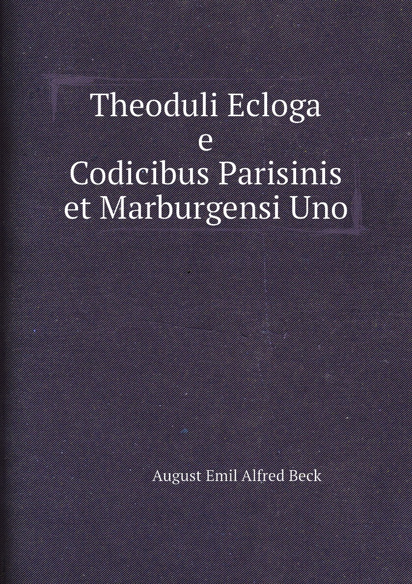 

Theoduli Ecloga e Codicibus Parisinis et Marburgensi Uno