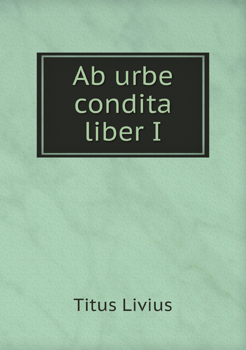 

Titi Livi Ab urbe condita liber I