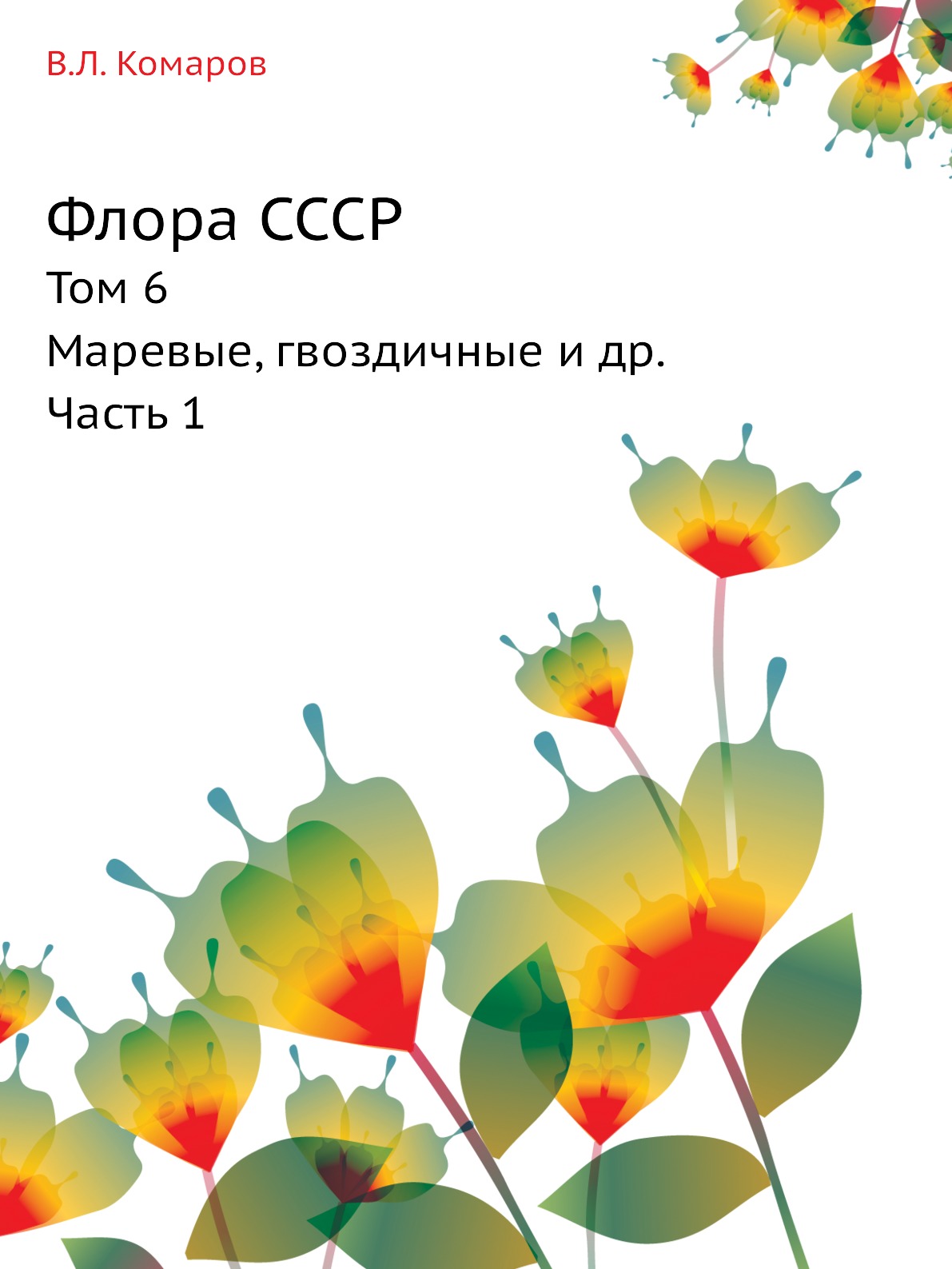 

Флора СССР. Том 6. Маревые, гвоздичные и др. Часть 1